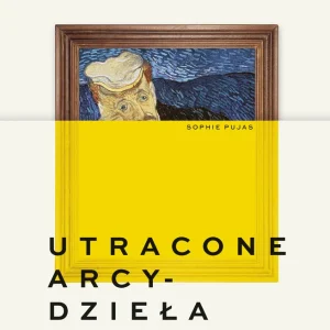 Ostatnie sztuki Utracone arcydzieła. Historie dzieł sztuki, których już nie zobaczysz