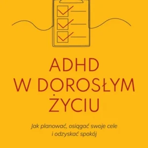 ADHD w dorosłym życiu. Jak planować, osiągać swoje cele i odzyskać spokój Bestseller