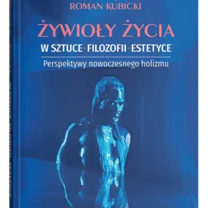 Żywioły życia w sztuce, filozofii, estetyce. Perspektywy nowoczesnego holizmu Nie przegap