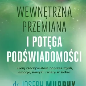 Super okazja Wewnętrzna przemiana i potęga podświadomości. Kreuj rzeczywistość poprzez myśli, emocje, nawyki i wiarę w siebie