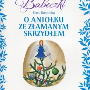Bajeczki Babeczki. O aniołku ze złamanym... cz.4 Bestseller