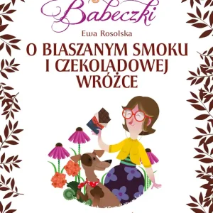 Bajeczki Babeczki O blaszanym smoku i czekoladowej wróżce Szybka dostawa