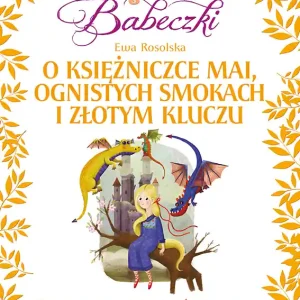 Bajeczki Babeczki Część 7 O księżniczce Mai, ognistych smokach i złotym kluczu Bezpieczna płatność