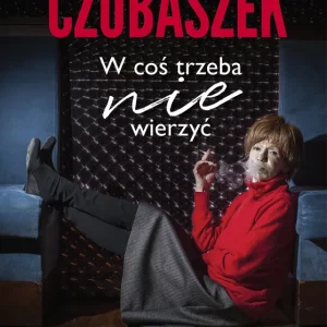 Maria Czubaszek. W coś trzeba nie wierzyć Zamów teraz