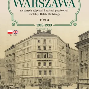 Było takie miasto… Warszawa na starych zdjęciach i kartach pocztowych z kolekcji Rafała Bielskiego. Tom 3: 1918–1939 Kup teraz