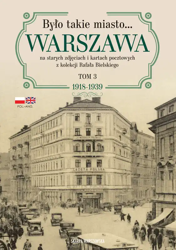 Było takie miasto… Warszawa na starych zdjęciach i kartach pocztowych z kolekcji Rafała Bielskiego. Tom 3: 1918–1939 Kup teraz