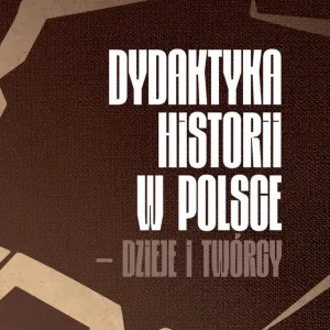 Dydaktyka historii w Polsce – dzieje i twórcy Sprawdź teraz