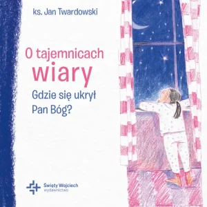 O tajemnicach wiary Gdzie się ukrył Pan Bóg? Okazja