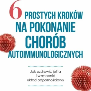 6 prostych kroków na pokonanie chorób autoimmunologicznych. Jak uzdrowić jelita i wzmocnić układ odpornościowy Dodaj do koszyka