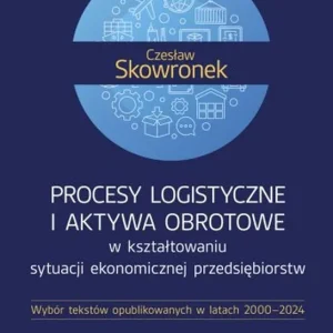 Szybka dostawa Procesy logistyczne i aktywa obrotowe w kształtowaniu sytuacji ekonomicznej przedsiębiorstw. Wybór tekstów opublikowanych w latach 2000-2024