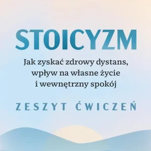 Wyjątkowa oferta Stoicyzm. Jak zyskać zdrowy dystans, wpływ na własne życie i wewnętrzny spokój. Zeszyt ćwiczeń
