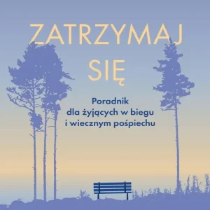 Zatrzymaj się. Poradnik dla żyjących w biegu i wiecznym pośpiechu Dostępne od ręki