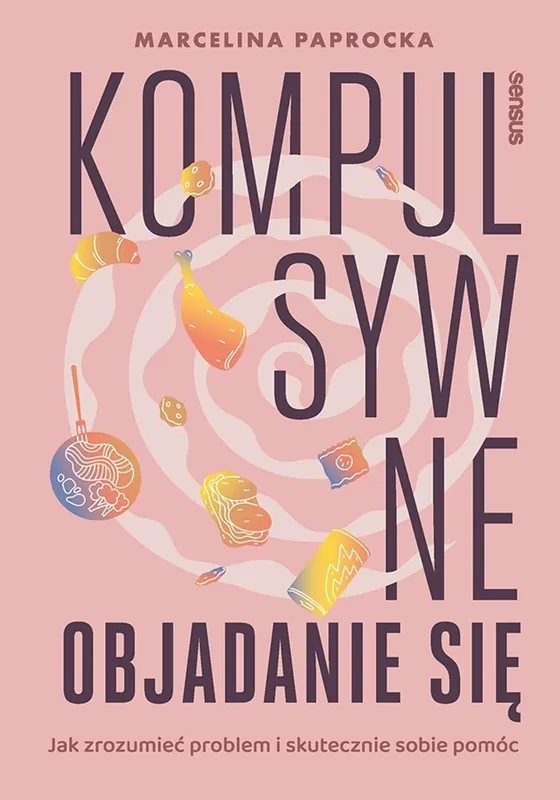 Tylko dziś Kompulsywne objadanie się. Jak zrozumieć problem i skutecznie sobie pomóc