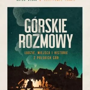 Górskie rozmowy. Ludzie, miejsca i historie z polskich gór Bestseller
