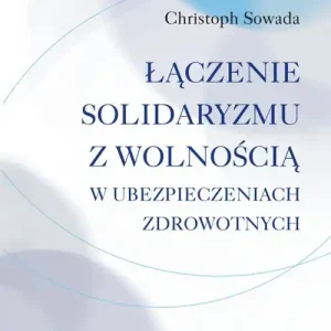 Dodaj do koszyka Łączenie solidaryzmu z wolnością w ubezpieczeniach społecznych