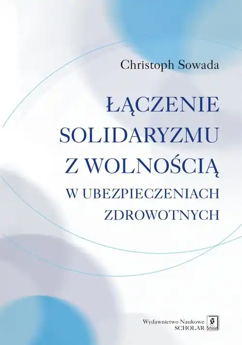 Dodaj do koszyka Łączenie solidaryzmu z wolnością w ubezpieczeniach społecznych