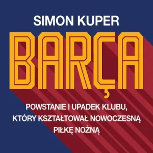 Barca. Powstanie i upadek klubu, który kształtował nowoczesną piłkę nożną Ekspresowa dostawa