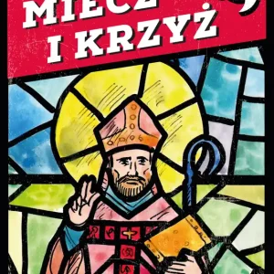 MIECZ I KRZYŻ. Opowieść o Świętym Wojciechu Sprawdź teraz