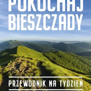 Pokochaj Bieszczady. Przewodnik na tydzień Szybka wysyłka