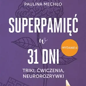 Tylko do końca tygodnia Superpamięć w 31 dni. Triki, ćwiczenia, neurorozrywki. Wydanie II