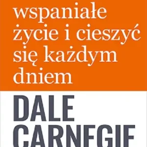 Jak wieść wspaniałe życie i cieszyć się każdym dniem Tylko dziś
