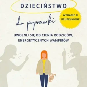 Dzieciństwo do poprawki. Uwolnij się od cienia rodziców, energetycznych wampirów wyd. 2023 Oferta limitowana