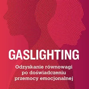 Ograniczona ilość Gaslighting. Odzyskanie równowagi po doświadczeniu przemocy emocjonalnej