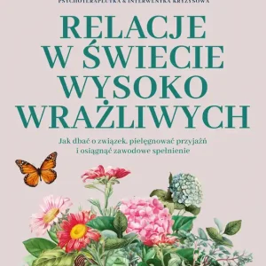 Relacje w świecie wysoko wrażliwych. Jak dbać o związek, pielęgnować przyjaźń i osiągnąć zawodowe spełnienie Niska cena