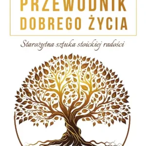 Nie przegap Przewodnik dobrego życia. Starożytna sztuka stoickiej radości