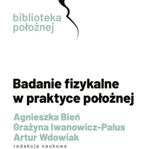 Badanie fizykalne w praktyce położnej Ostatnie sztuki