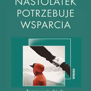Nastolatek potrzebuje wsparcia. Zrozum swoje dziecko i bądź po jego stronie Cena promocyjna