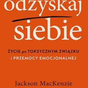Odzyskaj siebie. Życie po toksycznym związku... Łatwy zwrot