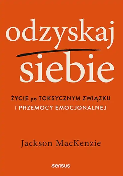 Odzyskaj siebie. Życie po toksycznym związku... Łatwy zwrot