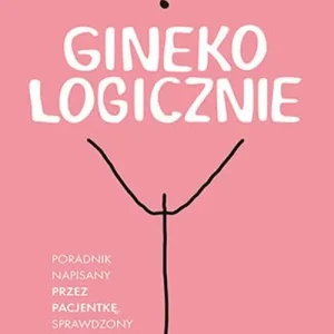 Oferta czasowa GinekoLOGICZNIE. Poradnik napisany przez pacjentkę, sprawdzony przez lekarki, lekarzy i nie tylko