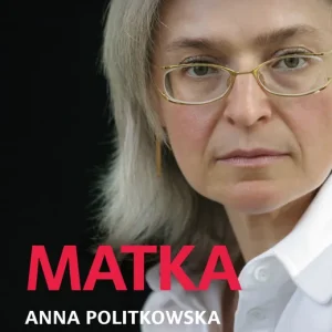 Matka. Anna Politkowska. Życie w imię prawdy Darmowa dostawa