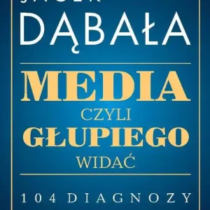 Media, czyli głupiego widać - 104 diagnozy Nowy
