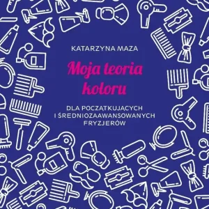 Moja teoria koloru dla początkujących i średniozaawansowanych fryzjerów Hit cenowy