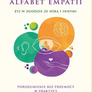 Alfabet empatii. Żyj w zgodzie ze sobą i innymi. Porozumienie bez przemocy w praktyce wyd. 2 Hit sprzedaży