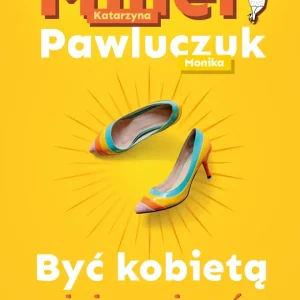 Ostatnie sztuki Być kobietą i nie zwariować