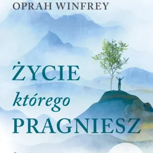 Życie, którego pragniesz. Sztuka i nauka sięgania po szczęście Darmowa dostawa