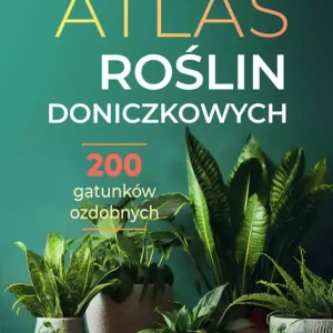 Atlas roślin doniczkowych. 200 gatunków ozdobnych Bezpieczna płatność