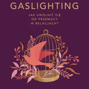 Ostatnie sztuki Gaslighting. Jak uwolnić się od przemocy w relacjach?