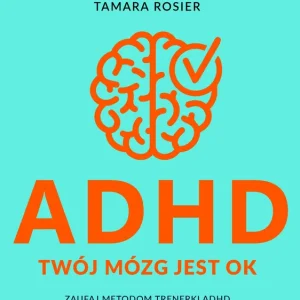 ADHD. Twój mózg jest OK. Zaufaj metodom trenerki ADHD i odzyskaj pewność siebie Super okazja